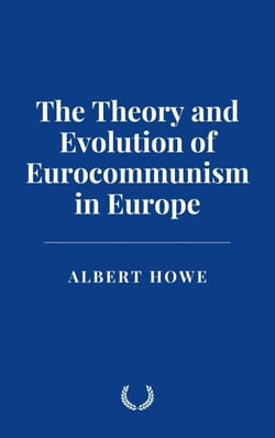 The Theory and Evolution of Eurocommunism in Europe