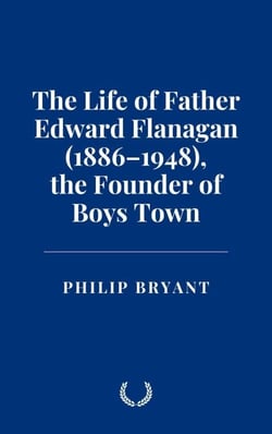 The Life of Father Edward Flanagan (1886–1948), the Founder of Boys Town
