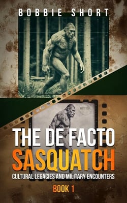 The De Facto Sasquatch (Book 1): Cultural Legacies and Military Encounters - The De Facto Sasquatch, #1