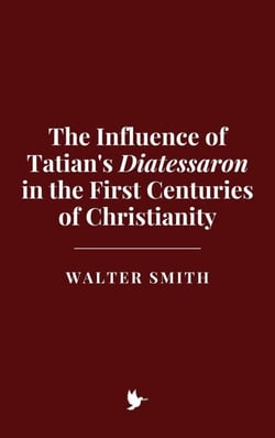 The Influence of Tatian's Diatessaron in the First Centuries of Christianity
