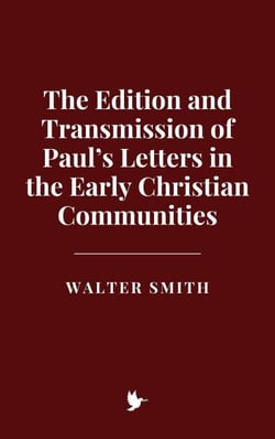 The Edition and Transmission of Paul’s Letters in the Early Christian Communities