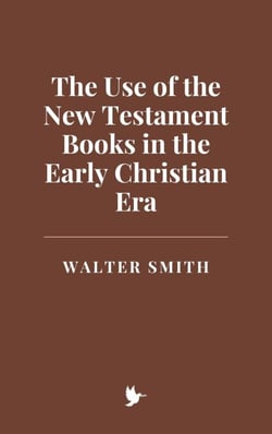 The Use of the New Testament Books in the Early Christian Era