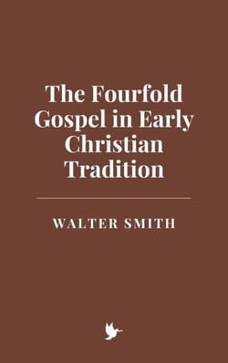 The Fourfold Gospel in Early Christian Tradition