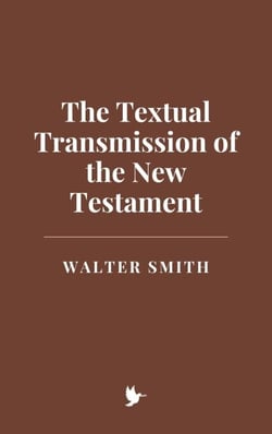 The Textual Transmission of the New Testament