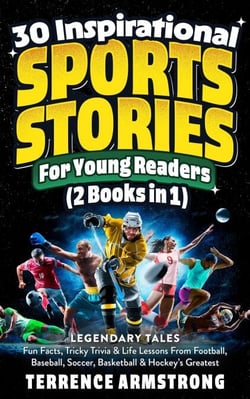30 Inspirational Sports Stories For Young Readers (2 Books In 1): Legendary Tales, Fun Facts, Tricky Trivia &amp; Life Lessons From Football, Baseball, Soccer, Basketball &amp; Hockey's Greatest