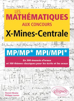 Les mathématiques aux concours X-Mines-Centrale - MP/MP* MPI/MPI* - En 300 énoncés d'oraux et 100 thèmes classiques pour les écrits et les oraux
