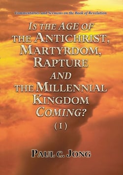 Commentaries and Sermons on the Book of Revelation  - Is the Age of the Antichrist, Martyrdom, Rapture and the Millennial Kingdom Coming? (I)