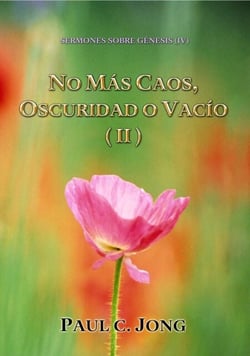 Sermones Sobre Génesis (IV) - No Más Caos, Oscuridad O Vacío ( II )