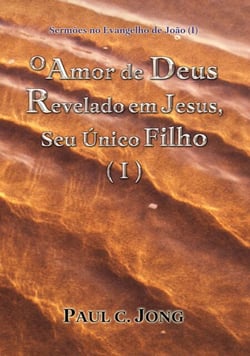 Sermões no Evangelho de João (I)  - O Amor de Deus Revelado em Jesus, Seu Único Filho (I)