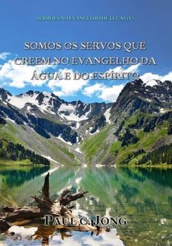 Sermões No Evangelho De Lucas (V)  - Somos Os Servos Que Creem No Evangelho Da Água E Do Espírito