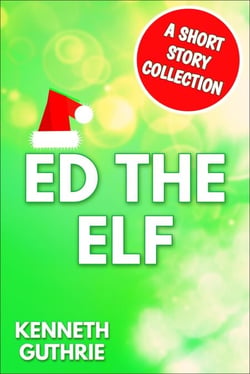 Ed The Elf: A Short Story Collection