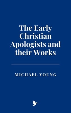 The Early Christian Apologists and their Works