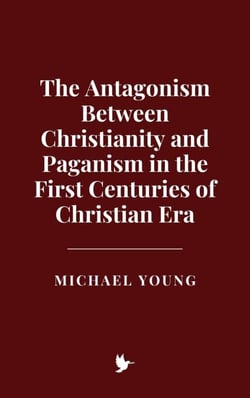 The Antagonism Between Christianity and Paganism in the First Centuries of Christian Era