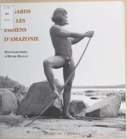 Regards sur les Indiens d'Amazonie - Photographies d'Henri Ballot