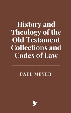 History and Theology of the Old Testament Collections and Codes of Law