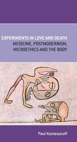 Experiments In Love and Death - Medicine, Postmodernism, Microethics and the Body