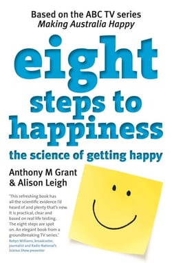 Eight Steps To Happiness - The Science Of Getting Happy And How It Can Work For You