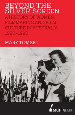 Beyond the Silver Screen - A History of Women, Filmmaking and Film Culture in Australia 1920–1990