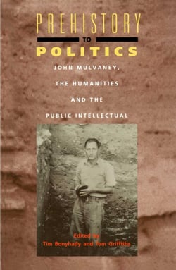 Prehistory To Politics - John Mulvaney, The Humanities and the Public Intellectual