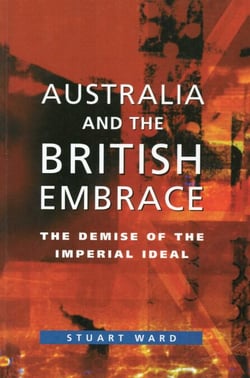 Australia And The British Embrace - The Demise of the Imperial Ideal