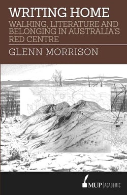 Writing Home - Walking, Literature and Belonging in Australia's Red Centre