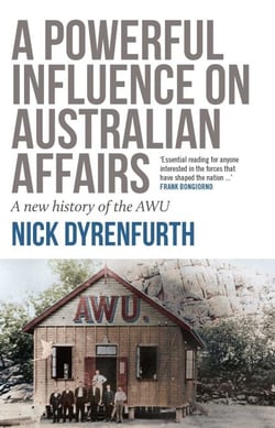 Powerful Influence on Australian Affairs - A New History of the AWU