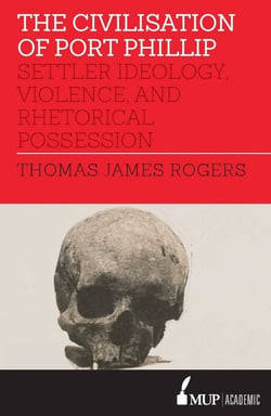 Civilisation of Port Phillip - Settler ideology, violence, and rhetorical possession