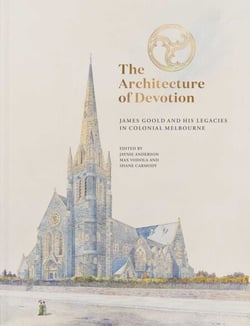 Architecture of Devotion - James Goold and His Legacies in Colonial Melbourne