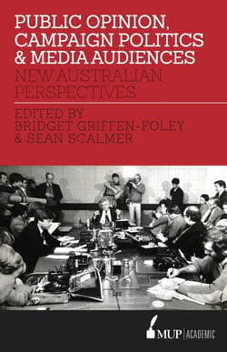 Public Opinion, Campaign Politics &amp; Media Audiences - New Australian Perspectives