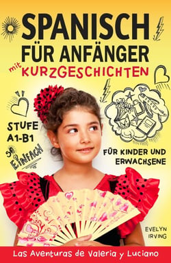 Spanisch für Anfänger mit Kurzgeschichten: Spanisch Lernen Einfach und Schnell für Kinder und Erwachsene Stufe A1 B1 - Spanisch lernen mit Valeria und Luciano, #1