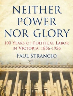 Neither Power Nor Glory - 100 Years Of Political Labor In Victoria, 1856-1956