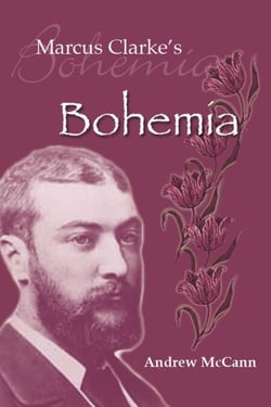 Marcus Clarke's Bohemia - Literature And Modernity In Colonial Melbourne