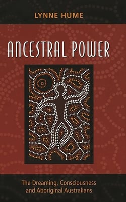 Ancestral Power - The Dreaming, Consciousness and Aboriginal Australians