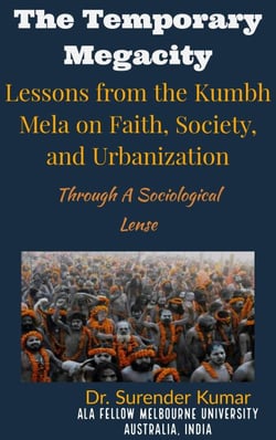 "The Temporary Megacity: Lessons from the Kumbh Mela on Faith, Society, and Urbanization" Through A Sociological Lense