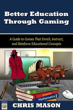 Better Education Through Gaming: A Guide to Games That Enrich, Instruct and Reinforce Educational Concepts
