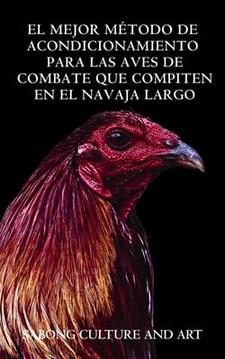 El Mejor Método de Acondicionamiento Para las Aves de Combate Que Compiten En el Navaja Largo