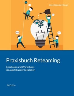 Praxisbuch Reteaming - Coachings und Workshops lösungsfokussiert gestalten