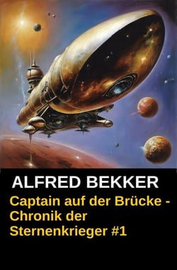 Captain auf der Brücke - Chronik der Sternenkrieger #1 - Alfred Bekker's Chronik der Sternenkrieger, #1