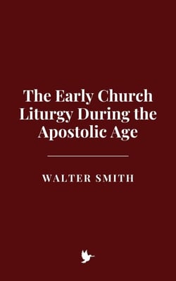 The Early Church Liturgy During the Apostolic Age