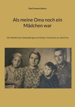 Als meine Oma noch ein Mädchen war - Der Wandel einer Siebenjährigen aus Anklam / Ducherow zur alten Frau