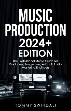 Music Production | 2024+ Edition: The Professional Studio Guide for Producers, Songwriters, Artists &amp; Audio Mastering Engineers