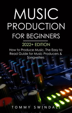 Music Production For Beginners 2022+ Edition: How to Produce Music, The Easy to Read Guide for Music Producers &amp; Songwriters
