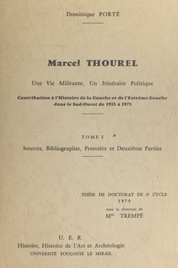 Marcel Thourel, une vie militante, un itinéraire politique. Contribution à l'histoire de la Gauche et de l'extrême-Gauche dans le Sud-Ouest de 1935 à 1975 (1). Sources, bibliographies, première et deuxième parties - Thèse de Doctorat de 3e cycle