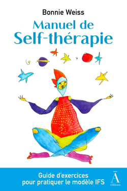 Manuel de Self-thérapie - Guide d'exercices pour pratiquer étape par étape le modèle du Système Familial Intérieur (IFS)