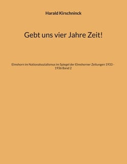 Gebt uns vier Jahre Zeit! - Elmshorn im Nationalsozialismus im Spiegel der Elmshorner Zeitungen 1933 - 1936 Band 2