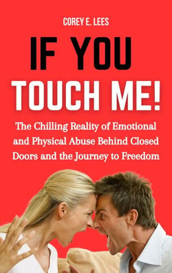 If You Touch Me!: The Chilling Reality of Emotional and Physical Abuse Behind Closed Doors and the Journey to Freedom