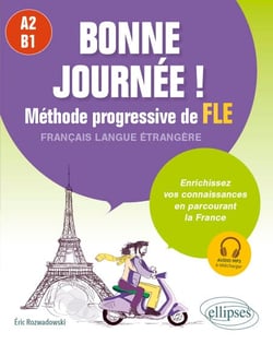 Bonne journée ! Méthode progressive de FLE. A2-B1 - Enrichissez vos connaissances en parcourant la France
