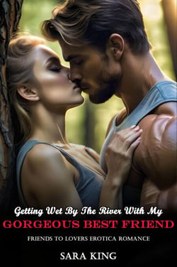Getting Wet By The River With My Gorgeous Best Friend: Friends To Lovers Erotica Romance - Friends With Benefits Erotic Romance, #4