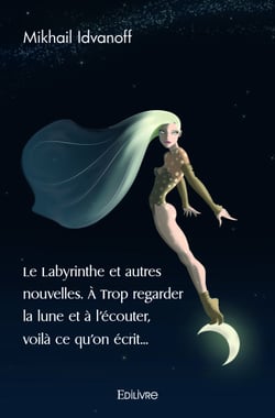Le Labyrinthe et autres nouvelles. À Trop regarder la lune et à l'écouter, voilà ce qu'on écrit...