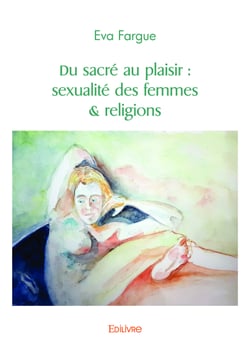 Du sacré au plaisir : sexualité des femmes &amp; religions